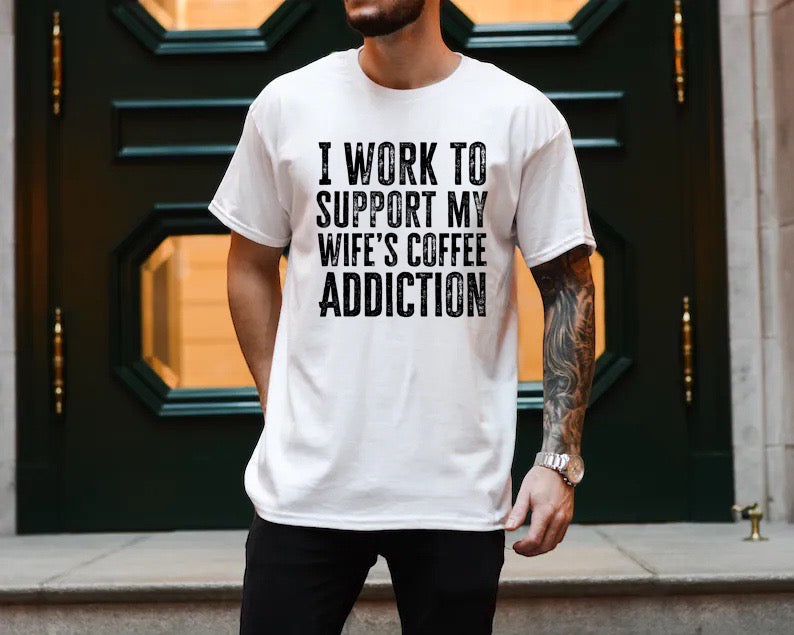 I Work To Support My Wife's Coffee Addiction Screen Print Transfer